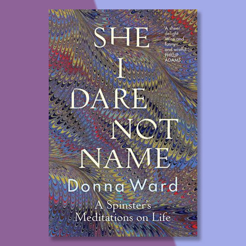 She I Dare Not Name: A spinster's meditations on life