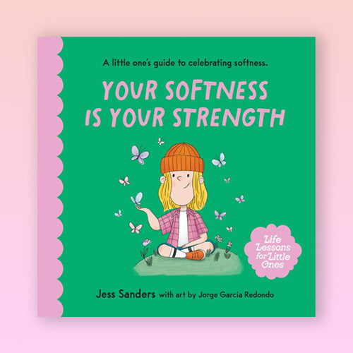 Life Lessons for Little Ones: Your Softness is Your Strength