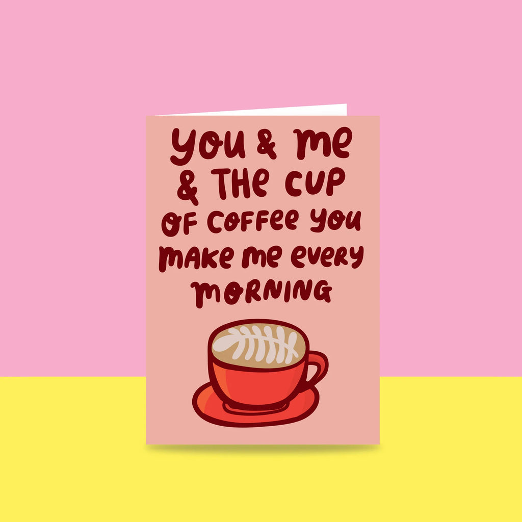 Greeting Card - You And Me And The Cup Of Coffee You Make Me Every Morning
