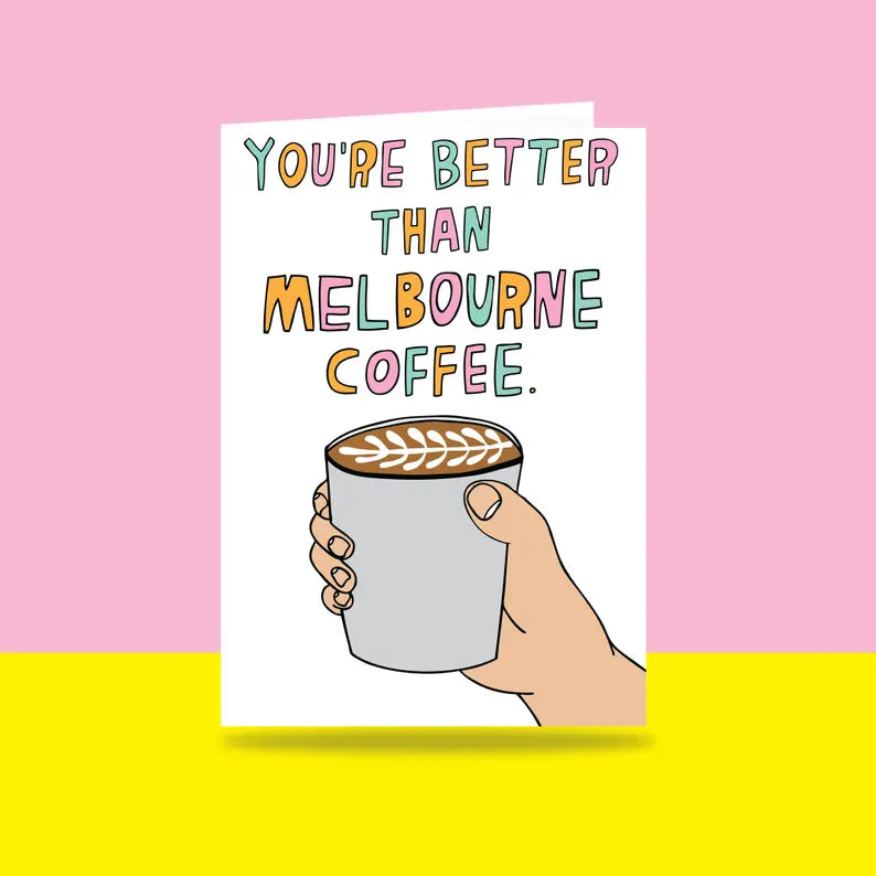 Greeting Card - You're Better Than Melbourne Coffee