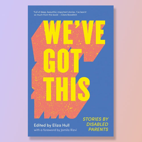 We've Got This: Stories by Disabled Parents