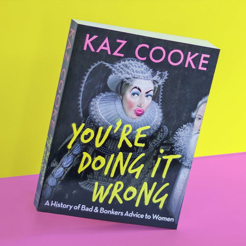 You're Doing it Wrong: A History of Bad & Bonkers Advice to Women